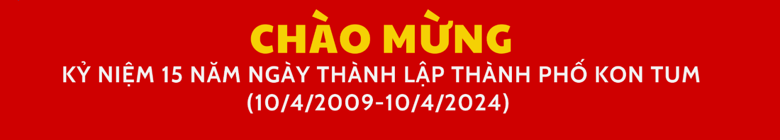 Các hoạt động Chào mừng kỷ niệm 15 năm Ngày thành lập thành phố Kon Tum (10/4/2009-10/4/2024)